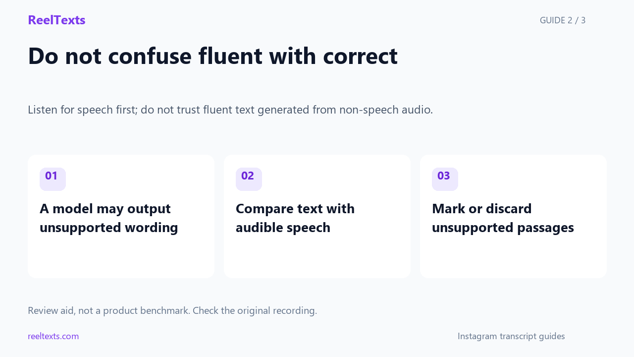 Do not confuse fluent with correct: A model may output unsupported wording; Compare text with audible speech; Mark or discard unsupported passages