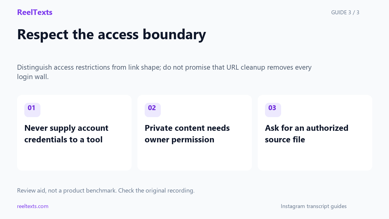 Respect the access boundary: Never supply account credentials to a tool; Private content needs owner permission; Ask for an authorized source file